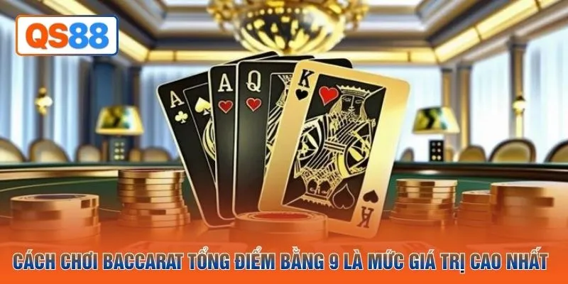 Cách chơi baccarat tổng điểm bằng 9 là mức giá trị cao nhất