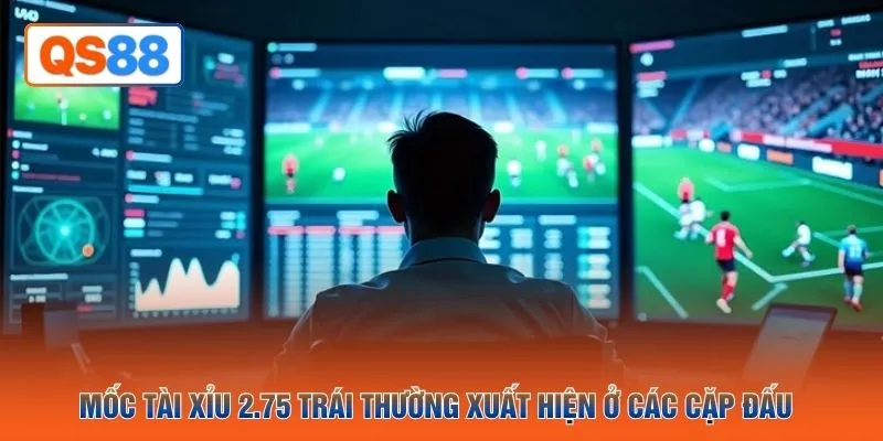 Mốc tài xỉu 2.75 trái thường xuất hiện ở các cặp đấu