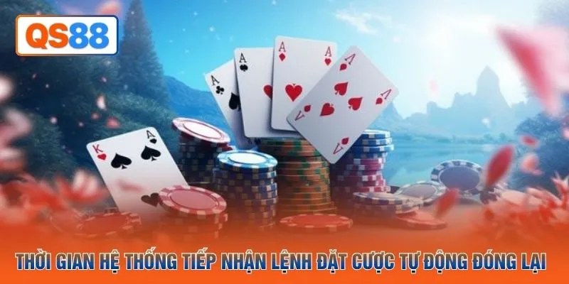 Thời gian hệ thống tiếp nhận lệnh đặt cược tự động đóng lại